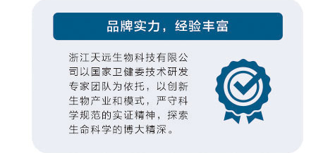 浙江天远生物科技有限公司以国家卫健技术研发专家团队为依托，以创新生物产业和模式，严守科学规范的实证精神，探索生命科学的博大精深。
